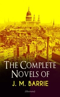 Джеймс Барри - The Complete Novels of J. M. Barrie (сборник)