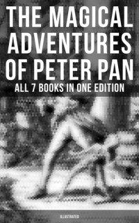  - The Magical Adventures of Peter Pan - All 7 Books in One Edition