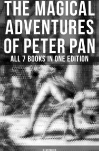  - The Magical Adventures of Peter Pan - All 7 Books in One Edition