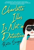 Katie Siegel - Charlotte Illes Is Not a Detective