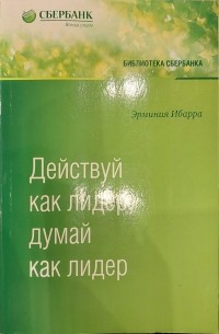 Эрминия Ибарра - Действуй как лидер, думай как лидер