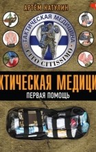 Катулин Артем Николаевич - Тактическая медицина. Первая помощь