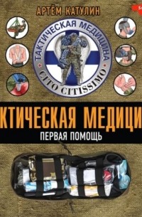 Катулин Артем Николаевич - Тактическая медицина. Первая помощь