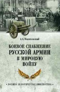 Алексей Маниковский - Боевое снабжение русской армии в мировую войну