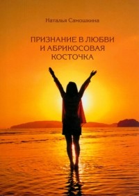 Наталья Самошкина - Признание в любви и абрикосовая косточка