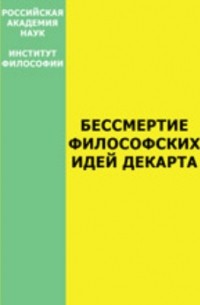 Бессмертие философских идей Декарта (Материалы Международной конференции, посвященной 400-летию со дня рождения Рене Декарта)