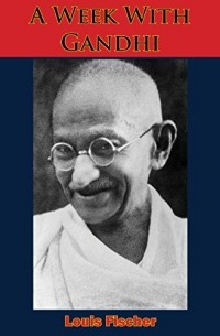 Луис Фишер - A Week With Gandhi