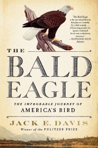 Джек Э. Дэвис - The Bald Eagle: The Improbable Journey of America's Bird