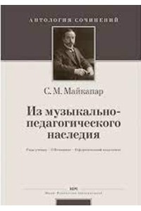 Самуил Майкапар - Из музыкально-педагогического наследия. Годы учения. О Бетховене. О фортепианной педагогике