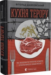 Витольд Шабловский - Кухня терору, або як збудувати імперію ножем, ополоником і виделкою