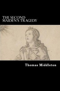 Томас Миддлтон - The Second Maiden's Tragedy