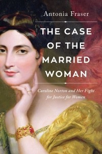Антония Фрейзер - The Case of the Married Woman: Caroline Norton and Her Fight for Women’s Justice