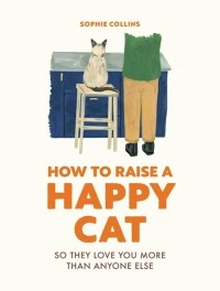 Sophie Collins - How to Raise a Happy Cat
