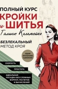 Галина Коломейко - Полный курс кройки и шитья Галины Коломейко. Безлекальный метод кроя. Издание переработанное и дополненное ( с автографом)