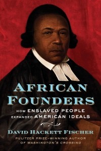 Дэвид Хэкетт Фишер - African Founders: How Enslaved People Expanded American Ideals