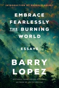 Барри Лопес - Embrace Fearlessly the Burning World