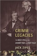Джек Зайпс - Grimm Legacies: The Magic Spell of the Grimms&#039; Folk and Fairy Tales