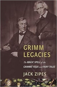 Джек Зайпс - Grimm Legacies: The Magic Spell of the Grimms' Folk and Fairy Tales