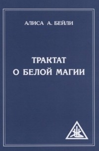 Алиса Бейли - Трактат о белой магии или Путь Ученика