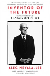 Алек Невала-Ли - Inventor of the Future: The Visionary Life of Buckminster Fuller