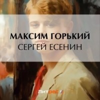 Максим Горький - Сергей Есенин