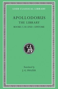 Аполлодор  - Apollodorus, The Library, Volume II: Book 3.10-end. Epitome