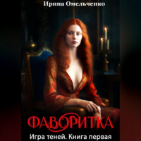 Ирина Омельченко - Игра теней. Фаворитка. Книга первая