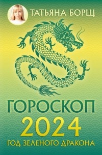 Татьяна Борщ - Гороскоп на 2024: год Зеленого Дракона