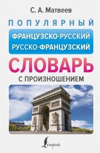Сергей Матвеев - Популярный французско-русский русско-французский словарь с произношением