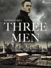 Maxim Gorky - Three Men