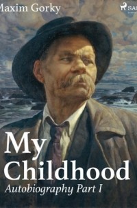 Maxim Gorky - My Childhood, Autobiography Part I