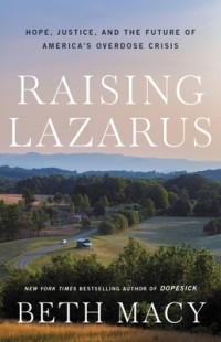 Бет Мэйси - Raising Lazarus: Hope, Justice, and the Future of America’s Overdose Crisis