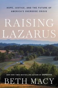 Бет Мэйси - Raising Lazarus: Hope, Justice, and the Future of America’s Overdose Crisis