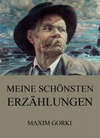 Maxim Gorki - Meine schönsten Erzählungen (сборник)