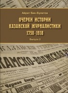 Айрат Бик-Булатов - Очерки истории казанской журналистики (1758—1918). Выпуск 2
