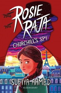 Суфия Ахмед - Rosie Raja: Churchill’s Spy