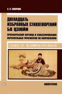 Алексей Скворцов - Двенадцать избранных стихотворений Бо Цзюйи: прозаический перевод и классификация параллельных фрагментов по направлению: монография