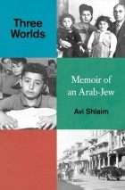 Avi Shlaim - Three Worlds: Memoirs of an Arab-Jew
