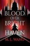 M.L. Wang - Blood Over Bright Haven
