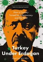 Димитар Бечев - Turkey Under Erdogan: How a Country Turned from Democracy and the West