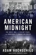 Адам Хохшильд - American Midnight: A Great War, A Violent Peace, and Democracy&#039;s Forgotten Crisis