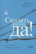 Виктор Франкл - Сказать жизни "Да!": Психолог в концлагере (сборник)
