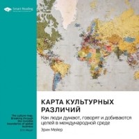 Эрин Мейер - Карта культурных различий. Как люди думают, руководят и добиваются целей в международной среде. Эрин Мейер. Саммари