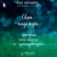 Анна Кирьянова - Свет надежды. Истории, которые поддержат и укажут путь