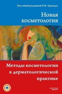 Елена Эрнандес - НОВАЯ КОСМЕТОЛОГИЯ. Методы косметологии в дерматологической практике