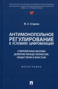 Антимонопольное регулирование в условиях цифровизации: современные вызовы доверию между бизнесом.. . Монография