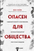 Бен Кейв - Опасен для общества. Судебный психиатр о заболеваниях, которые провоцируют преступное поведение