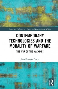 Jean-François Caron - Contemporary Technologies and the Morality of Warfare