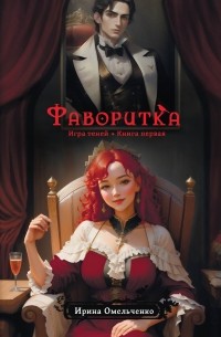 Ирина Омельченко - Игра теней. Фаворитка. Книга первая