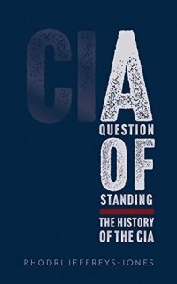 Rhodri Jeffreys-Jones - A Question of Standing: The History of the CIA